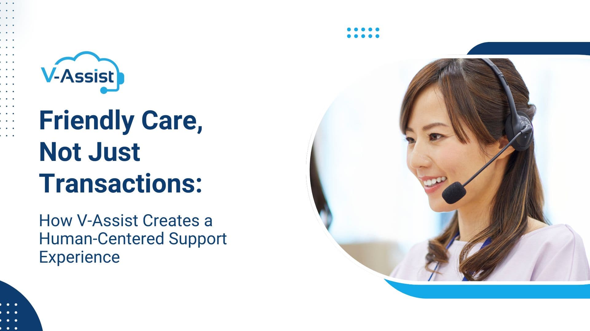 Friendly Care, Not Just Transactions How V-Assist Creates a Human-Centered Support Experience