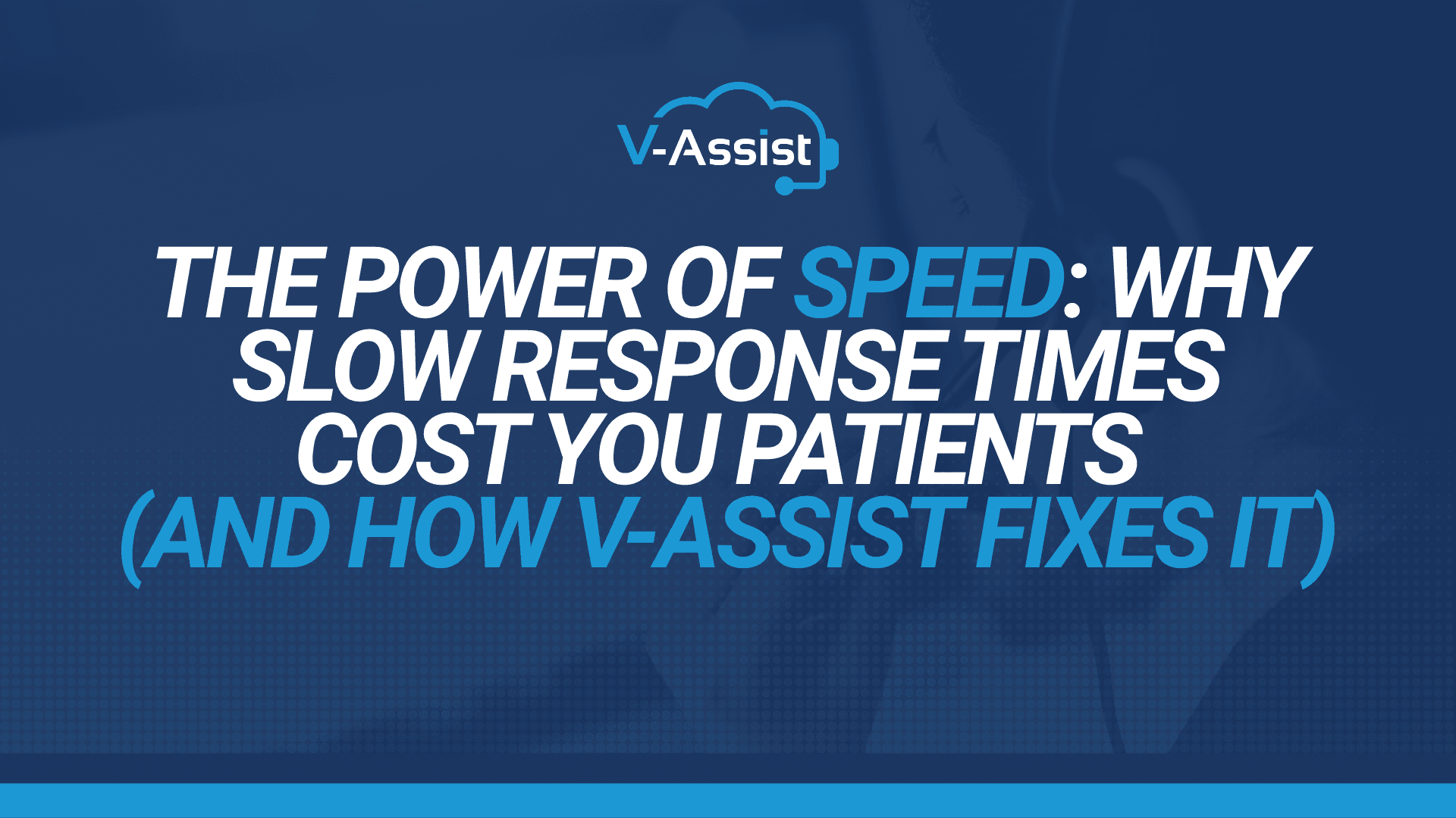 Dark blue promotional banner for V-Assist reading “The Power of Speed: Why Slow Response Times Cost You Patients (And How V-Assist Fixes It).” Top center shows the V-Assist logo. White and light blue bold headline text dominates the center.